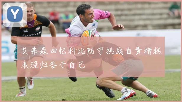 艾弗森回忆科比防守挑战自责糟糕表现归咎于自己