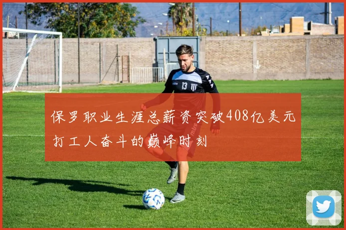 保罗职业生涯总薪资突破408亿美元打工人奋斗的巅峰时刻